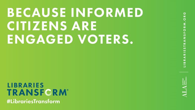 A green background that says, Because informed citizens are engaged voters." From the American Library Association's Libraries Transform campaign.