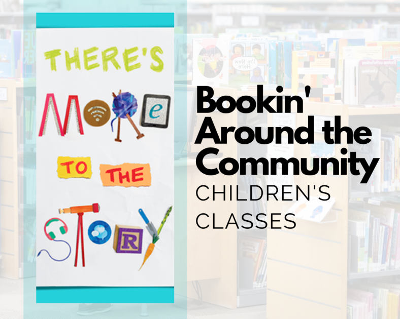 Colorful poster that reads "Bookin' Around the Community: Children's Classes" and "There's More to the Story," with the More and Story letters made up of items you can borrow or use at a library.